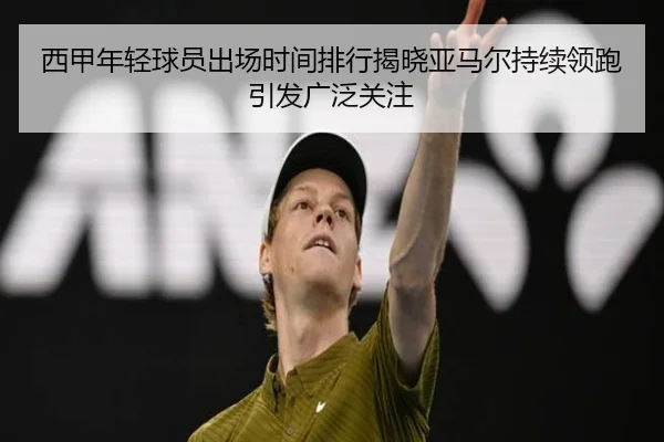 西甲年轻球员出场时间排行揭晓亚马尔持续领跑引发广泛关注